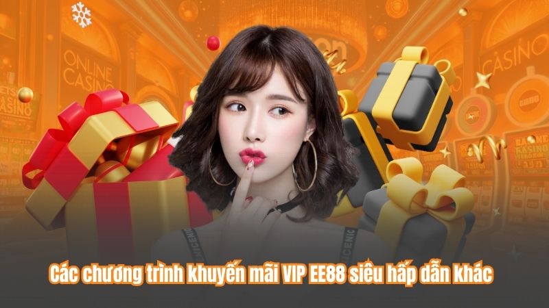 Các chương trình khuyến mãi VIP EE88 siêu hấp dẫn khác