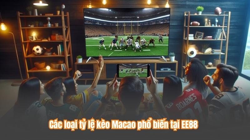 Các loại tỷ lệ kèo Macao phổ biến tại EE88