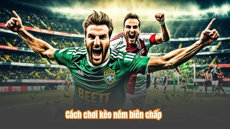 Cách chơi kèo ném biên chấp
