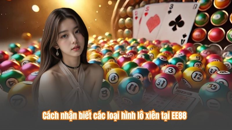 Cách nhận biết các loại hình lô xiên tại EE88