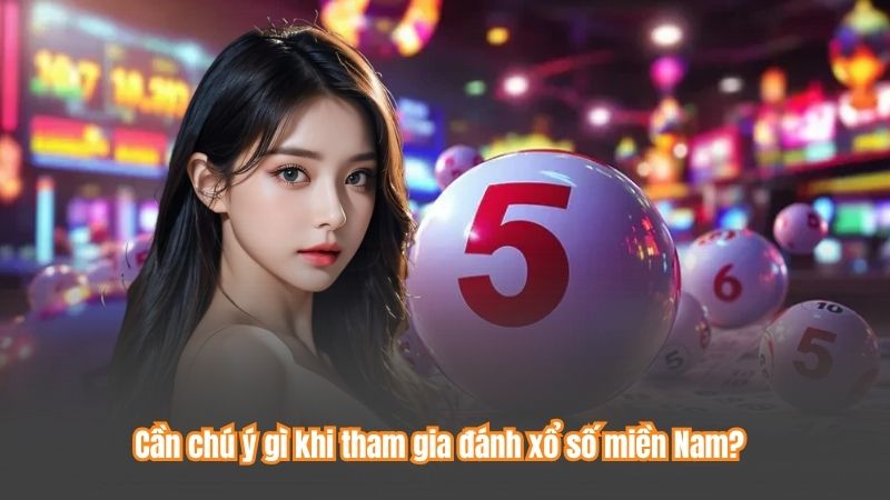 Cần chú ý gì khi tham gia đánh xổ số miền Nam?