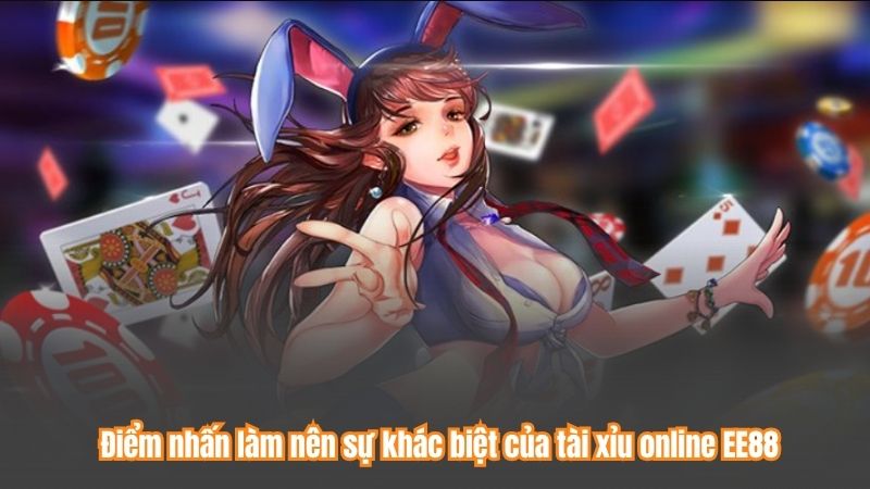 Điểm nhấn làm nên sự khác biệt của tài xỉu online EE88