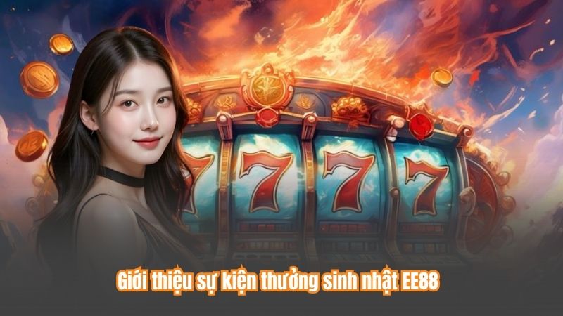 Giới thiệu sự kiện thưởng sinh nhật EE88