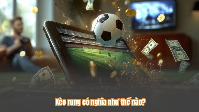 Kèo rung có nghĩa như thế nào?