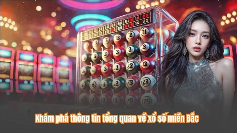 Khám phá thông tin tổng quan về xổ số miền Bắc