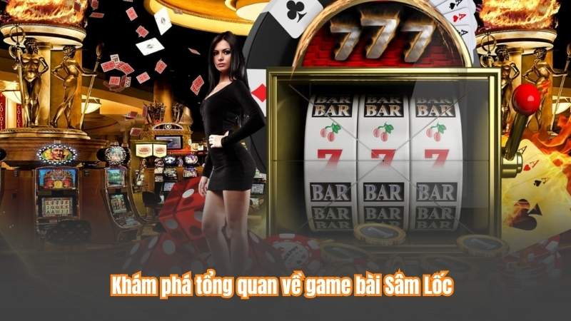 Khám phá tổng quan về game bài Sâm Lốc