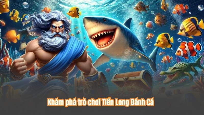 Khám phá trò chơi Tiền Long Đánh Cá