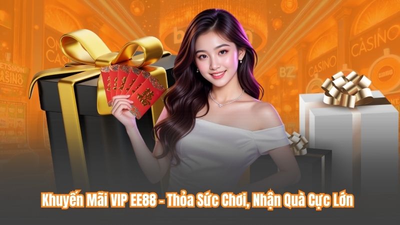 Khuyến Mãi VIP EE88 – Thỏa Sức Chơi, Nhận Quà Cực Lớn