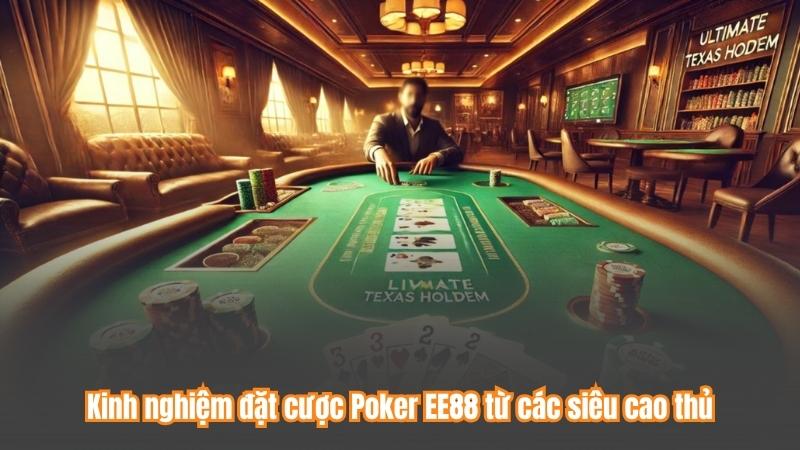 Kinh nghiệm đặt cược Poker EE88 từ các siêu cao thủ