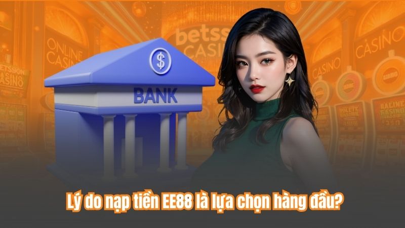 Lý do nạp tiền EE88 là lựa chọn hàng đầu?
