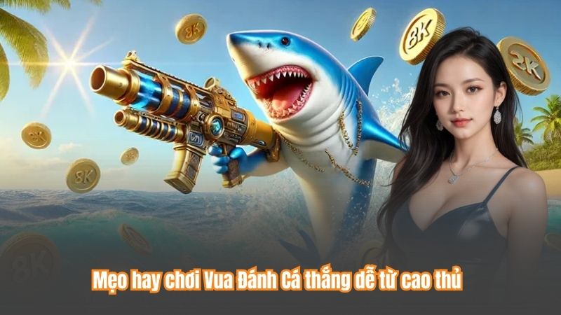 Mẹo hay chơi Vua Đánh Cá thắng dễ từ cao thủ