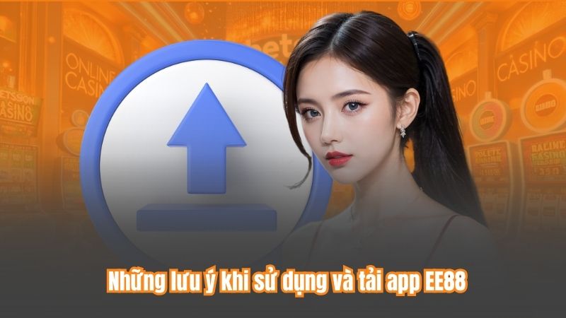 Những lưu ý khi sử dụng và tải app EE88