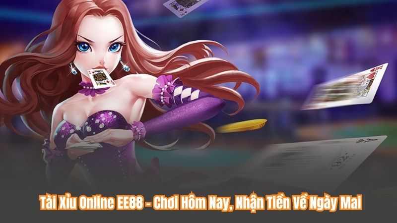 Tài Xỉu Online EE88 - Chơi Hôm Nay, Nhận Tiền Về Ngày Mai