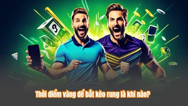 Thời điểm vàng để bắt kèo rung là khi nào?