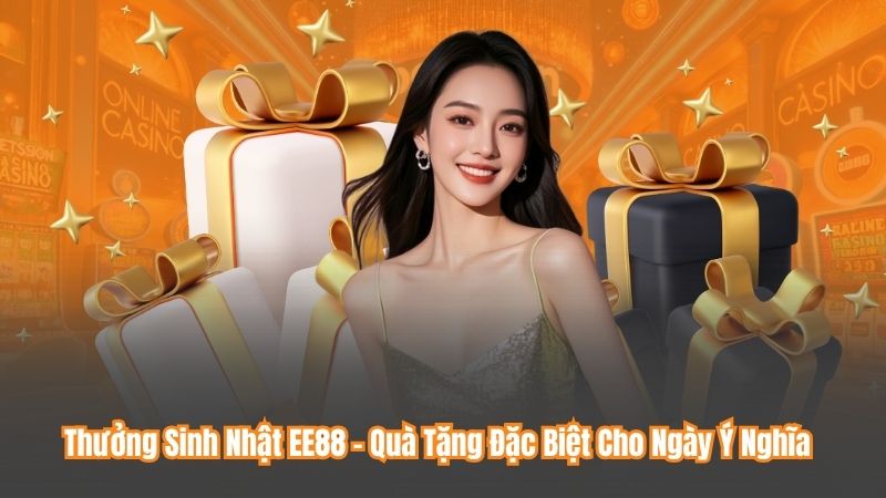Thưởng Sinh Nhật EE88 – Quà Tặng Đặc Biệt Cho Ngày Ý Nghĩa