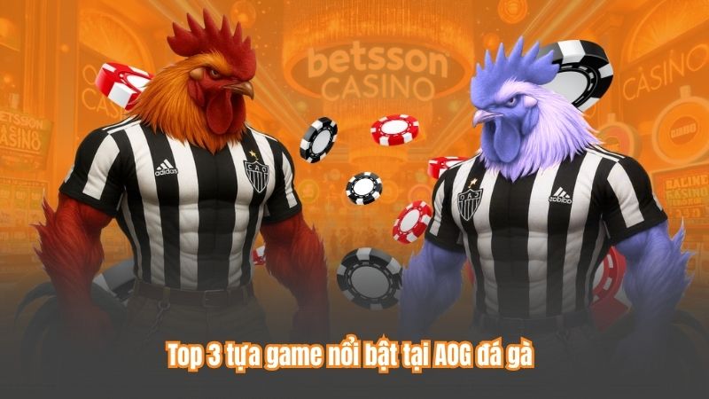 Top 3 tựa game nổi bật tại AOG đá gà